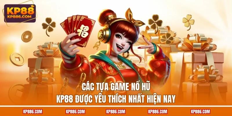 Các tựa game nổ hũ KP88 được yêu thích nhất hiện nay Các tựa game nổ hũ KP88 được yêu thích nhất hiện nay