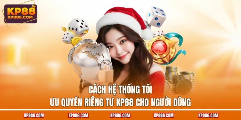 Cách hệ thống tối ưu quyền riêng tư KP88 cho người dùng
