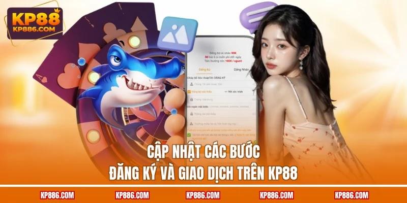 Cập nhật các bước đăng ký và giao dịch trên KP88 Cập nhật các bước đăng ký và giao dịch trên KP88