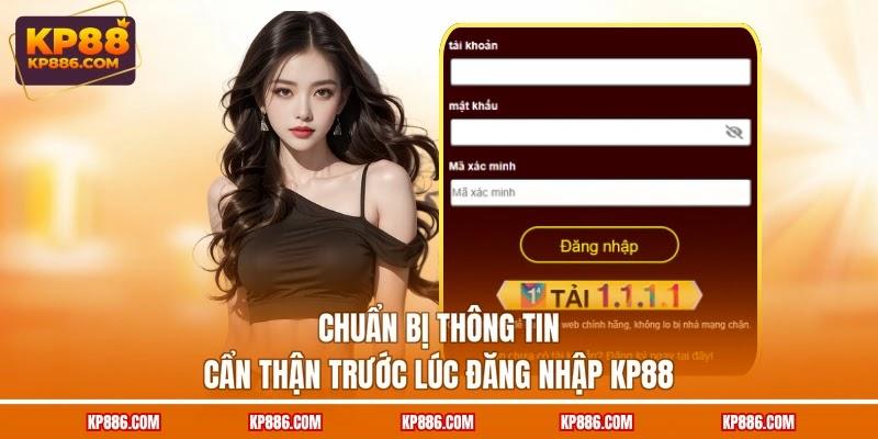Chuẩn bị thông tin cẩn thận trước lúc đăng nhập KP88