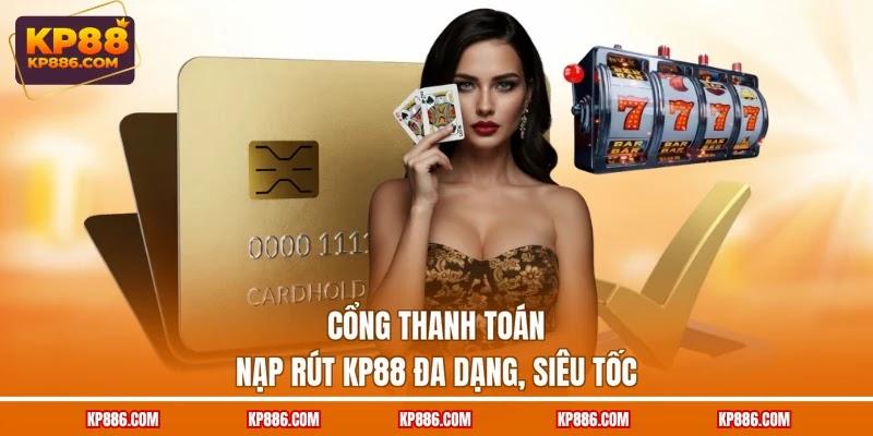 Cổng thanh toán nạp rút KP88 đa dạng, siêu tốc Cổng thanh toán nạp rút KP88 đa dạng, siêu tốc