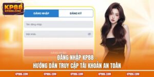 Đăng Nhập KP88 - Hướng Dẫn Truy Cập Tài Khoản An Toàn