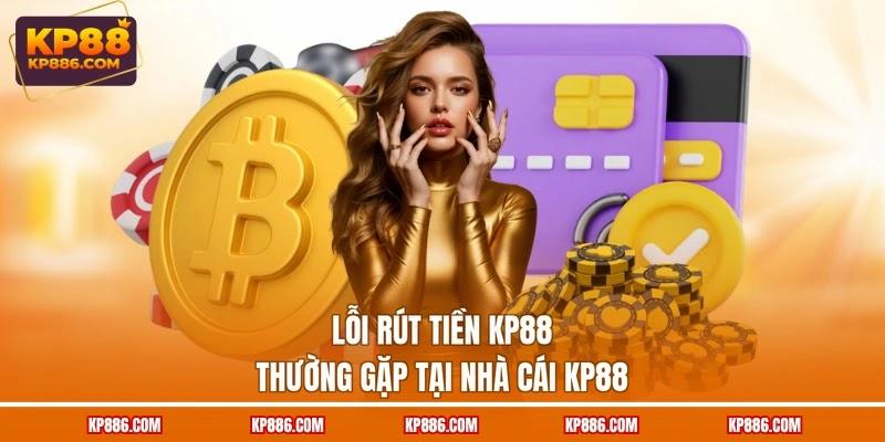 Lỗi rút tiền KP88 thường gặp tại nhà cái KP88