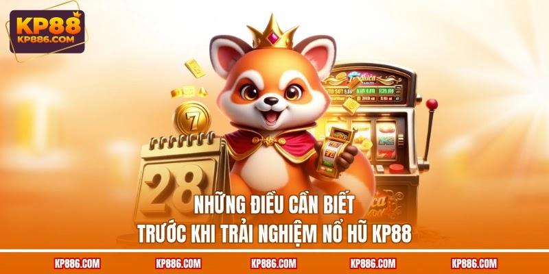 Những điều cần biết trước khi trải nghiệm nổ hũ KP88 Những điều cần biết trước khi trải nghiệm nổ hũ KP88