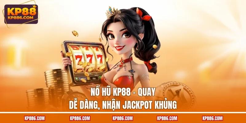 Nổ hũ KP88 - Quay dễ dàng, nhận Jackpot khủng Nổ hũ KP88 - Quay dễ dàng, nhận Jackpot khủng