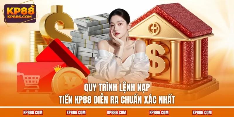 Quy trình lệnh nạp tiền KP88 diễn ra chuẩn xác nhất