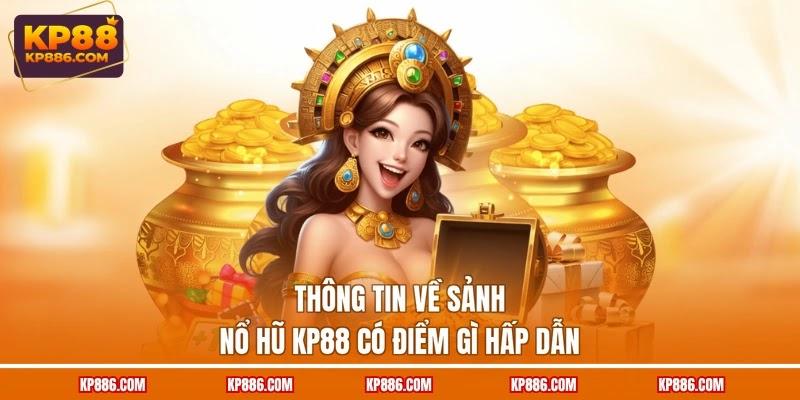 Thông tin về sảnh nổ hũ KP88 có điểm gì hấp dẫn Thông tin về sảnh nổ hũ KP88 có điểm gì hấp dẫn