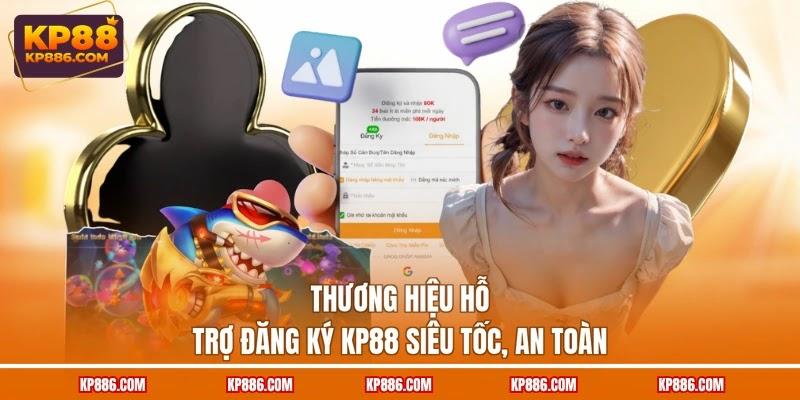 Thương hiệu hỗ trợ đăng ký KP88 siêu tốc, an toàn